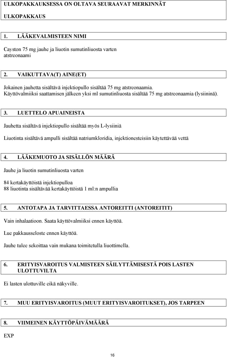 LUETTELO APUAINEISTA Jauhetta sisältävä injektiopullo sisältää myös L-lysiiniä Liuotinta sisältävä ampulli sisältää natriumkloridia, injektionesteisiin käytettävää vettä 4.