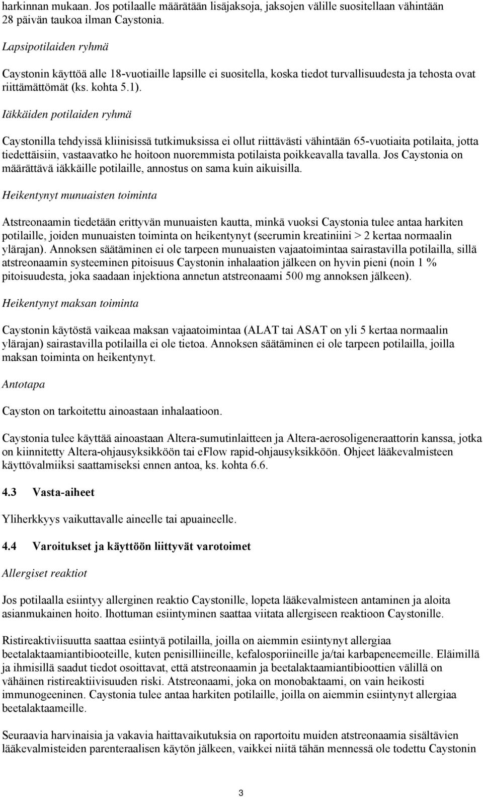 Iäkkäiden potilaiden ryhmä Caystonilla tehdyissä kliinisissä tutkimuksissa ei ollut riittävästi vähintään 65-vuotiaita potilaita, jotta tiedettäisiin, vastaavatko he hoitoon nuoremmista potilaista