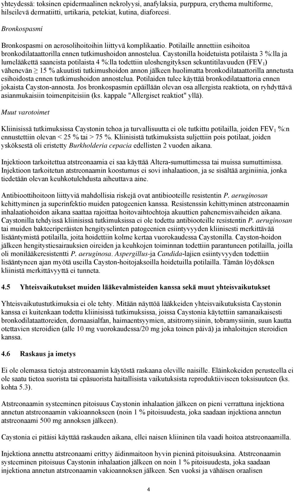 Caystonilla hoidetuista potilaista 3 %:lla ja lumelääkettä saaneista potilaista 4 %:lla todettiin uloshengityksen sekuntitilavuuden (FEV 1 ) vähenevän 15 % akuutisti tutkimushoidon annon jälkeen