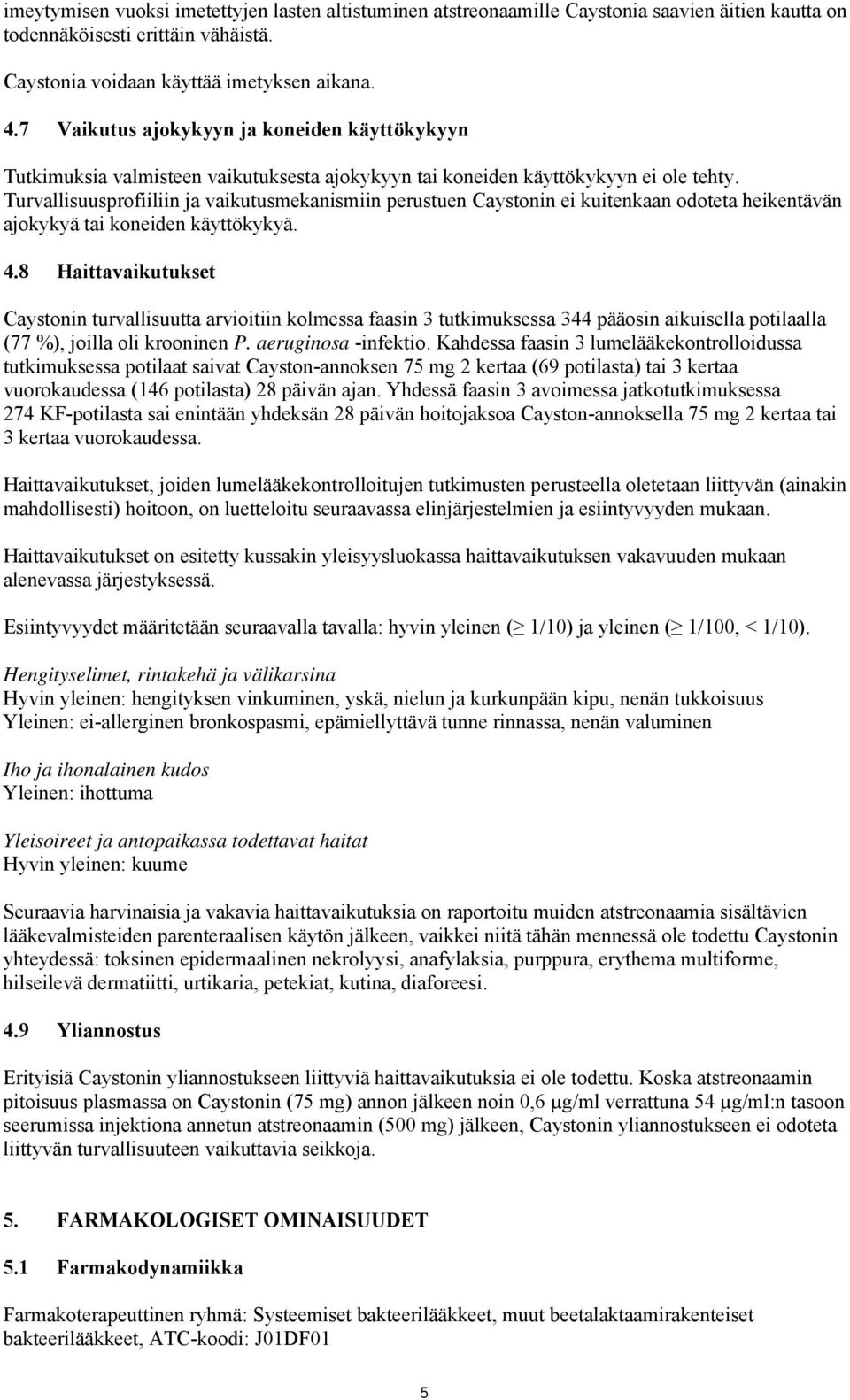 Turvallisuusprofiiliin ja vaikutusmekanismiin perustuen Caystonin ei kuitenkaan odoteta heikentävän ajokykyä tai koneiden käyttökykyä. 4.