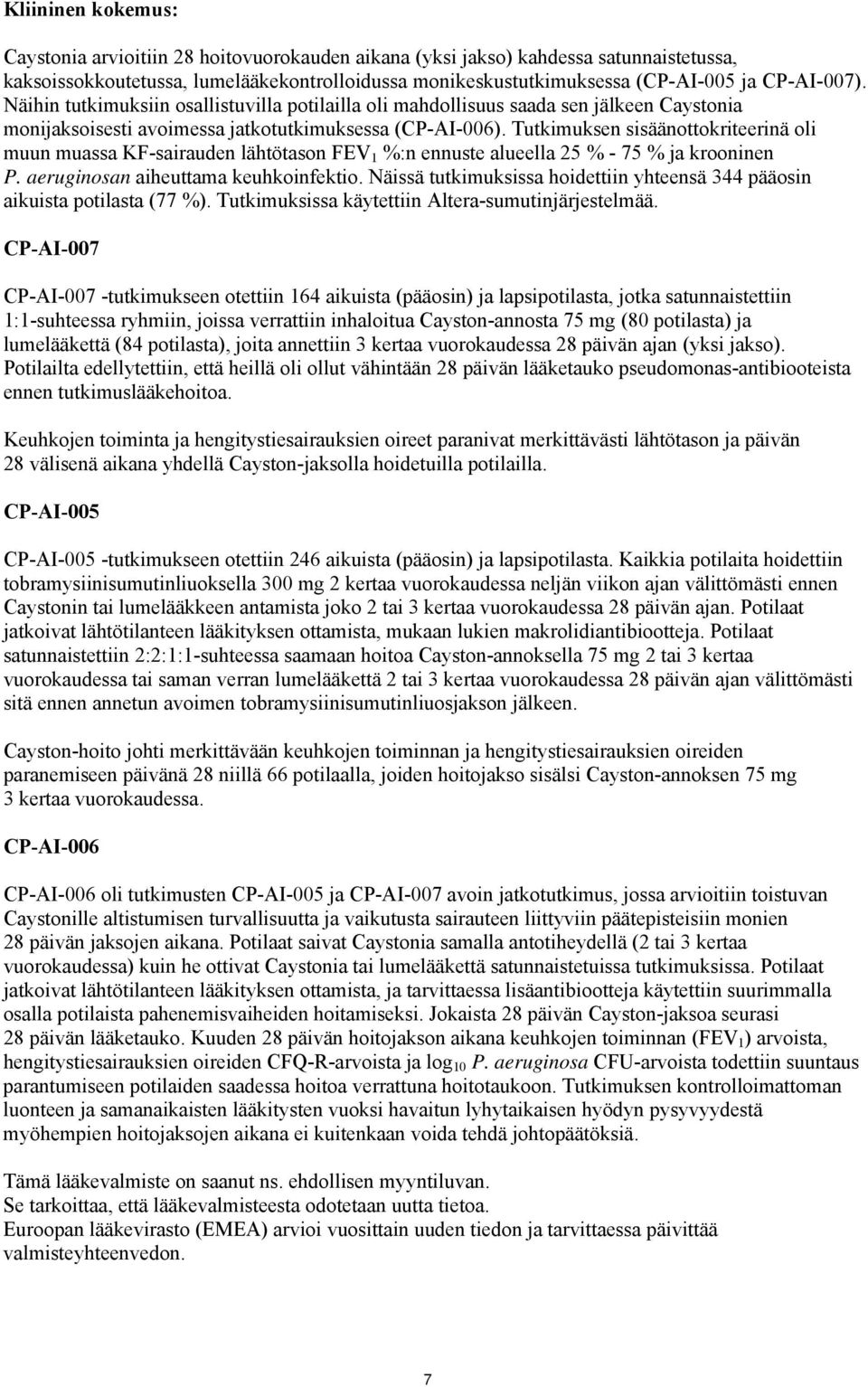 Tutkimuksen sisäänottokriteerinä oli muun muassa KF-sairauden lähtötason FEV 1 %:n ennuste alueella 25 % - 75 % ja krooninen P. aeruginosan aiheuttama keuhkoinfektio.