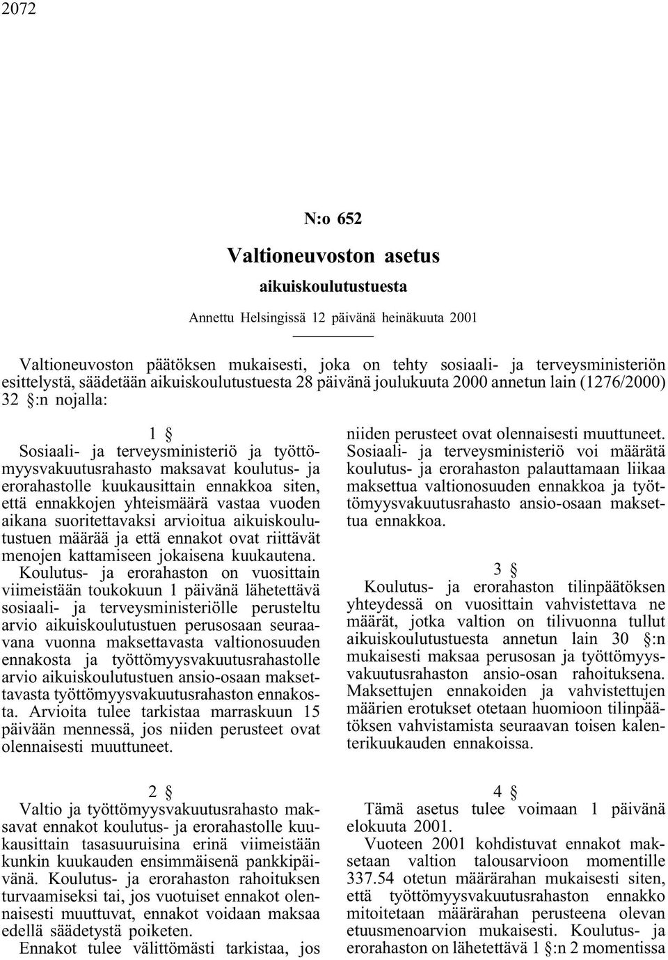 kuukausittain ennakkoa siten, että ennakkojen yhteismäärä vastaa vuoden aikana suoritettavaksi arvioitua aikuiskoulutustuen määrää ja että ennakot ovat riittävät menojen kattamiseen jokaisena