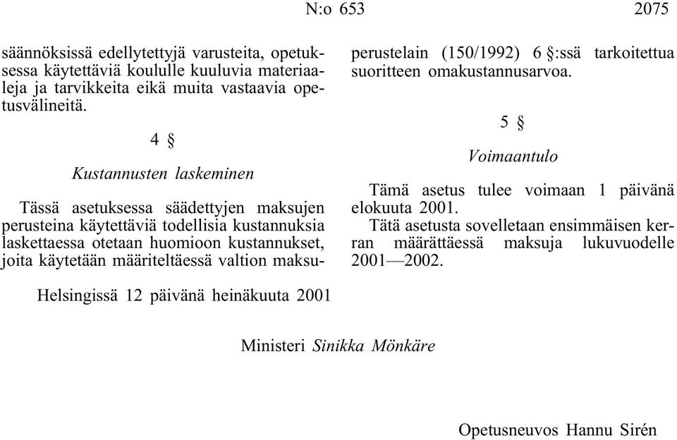 käytetään määriteltäessä valtion maksuperustelain (150/1992) 6 :ssä tarkoitettua suoritteen omakustannusarvoa.