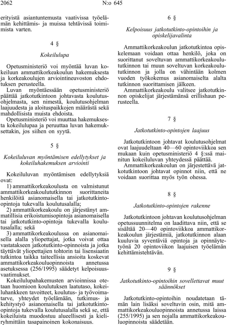 Luvan myöntäessään opetusministeriö päättää jatkotutkintoon johtavasta koulutusohjelmasta, sen nimestä, koulutusohjelman laajuudesta ja aloituspaikkojen määrästä sekä mahdollisista muista ehdoista.