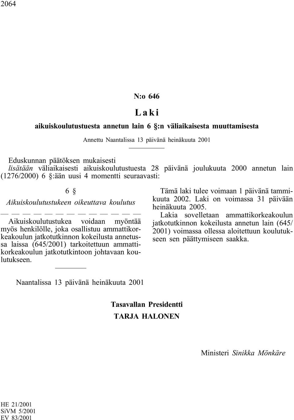 henkilölle, joka osallistuu ammattikorkeakoulun jatkotutkinnon kokeilusta annetussa laissa (645/2001) tarkoitettuun ammattikorkeakoulun jatkotutkintoon johtavaan koulutukseen.