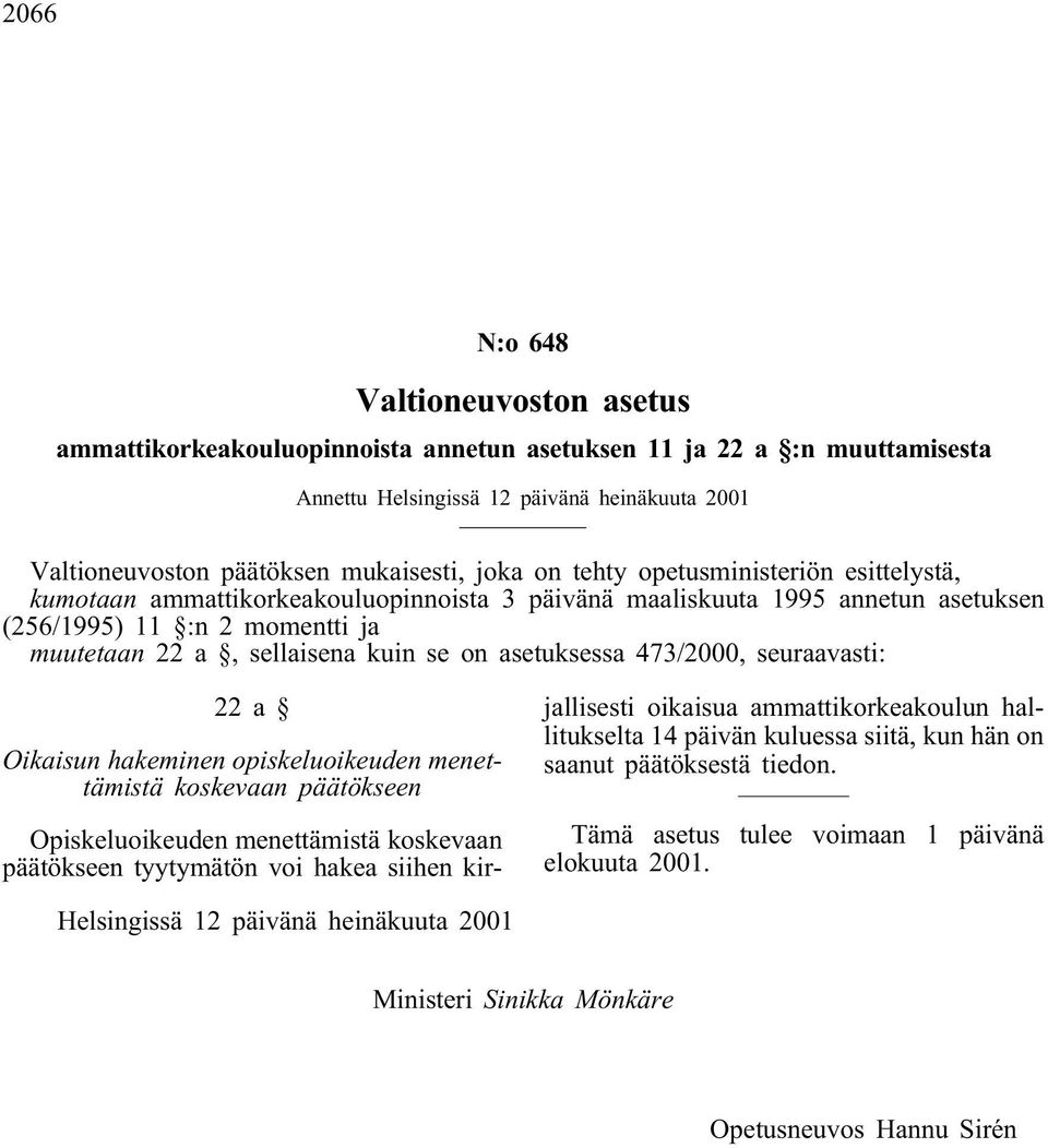 asetuksessa 473/2000, seuraavasti: 22a Oikaisun hakeminen opiskeluoikeuden menettämistä koskevaan päätökseen Opiskeluoikeuden menettämistä koskevaan päätökseen tyytymätön voi hakea siihen