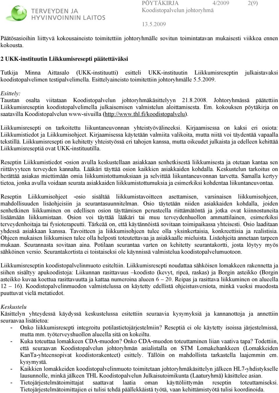 Esittelyaineisto toimitettiin johtoryhmälle 5.5.2009. Esittely: Taustan osalta viitataan käsittelyyn 21.8.2008.