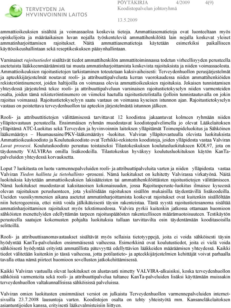 Näitä ammattiasematietoja käytetään esimerkiksi paikalliseen käyttöoikeushallintaan sekä reseptikeskuksen pääsynhallintaan.