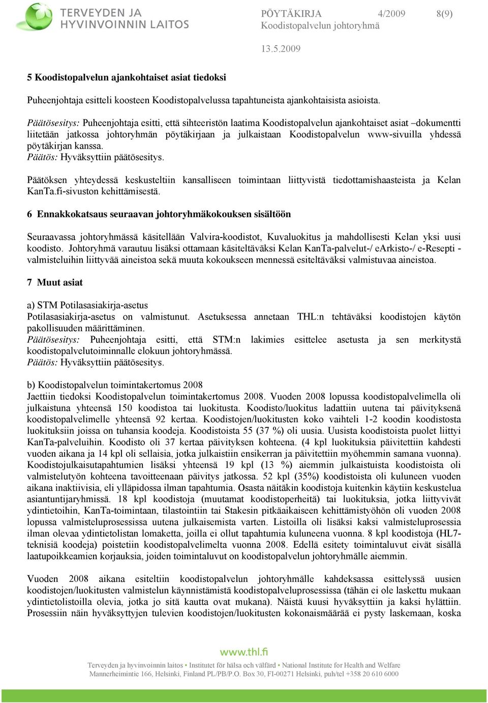 yhdessä pöytäkirjan kanssa. Päätöksen yhteydessä keskusteltiin kansalliseen toimintaan liittyvistä tiedottamishaasteista ja Kelan KanTa.fi-sivuston kehittämisestä.