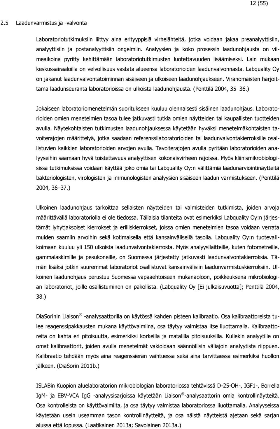 Lain mukaan keskussairaaloilla on velvollisuus vastata alueensa laboratorioiden laadunvalvonnasta. Labquality Oy on jakanut laadunvalvontatoiminnan sisäiseen ja ulkoiseen laadunohjaukseen.