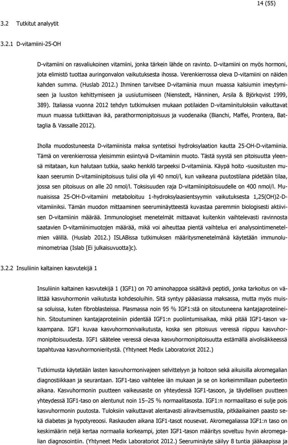 ) Ihminen tarvitsee D-vitamiinia muun muassa kalsiumin imeytymiseen ja luuston kehittymiseen ja uusiutumiseen (Nienstedt, Hänninen, Arsila & Björkqvist 1999, 389).