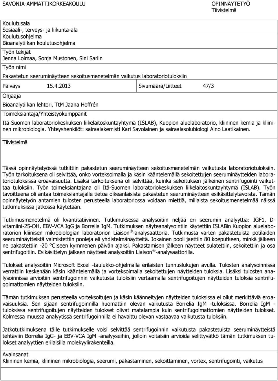 2013 Sivumäärä/Liitteet 47/3 Ohjaaja Bioanalytiikan lehtori, TtM Jaana Hoffrén Toimeksiantaja/Yhteistyökumppanit Itä-Suomen laboratoriokeskuksen liikelaitoskuntayhtymä (ISLAB), Kuopion