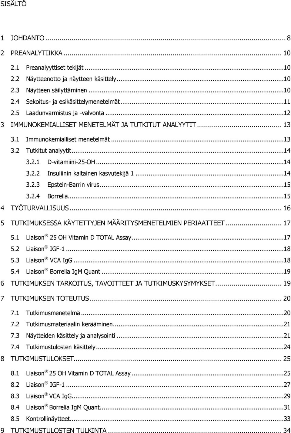 ..14 3.2.3 Epstein-Barrin virus...15 3.2.4 Borrelia...15 4 TYÖTURVALLISUUS... 16 5 TUTKIMUKSESSA KÄYTETTYJEN MÄÄRITYSMENETELMIEN PERIAATTEET... 17 5.1 Liaison 25 OH Vitamin D TOTAL Assay...17 5.2 Liaison IGF-1.