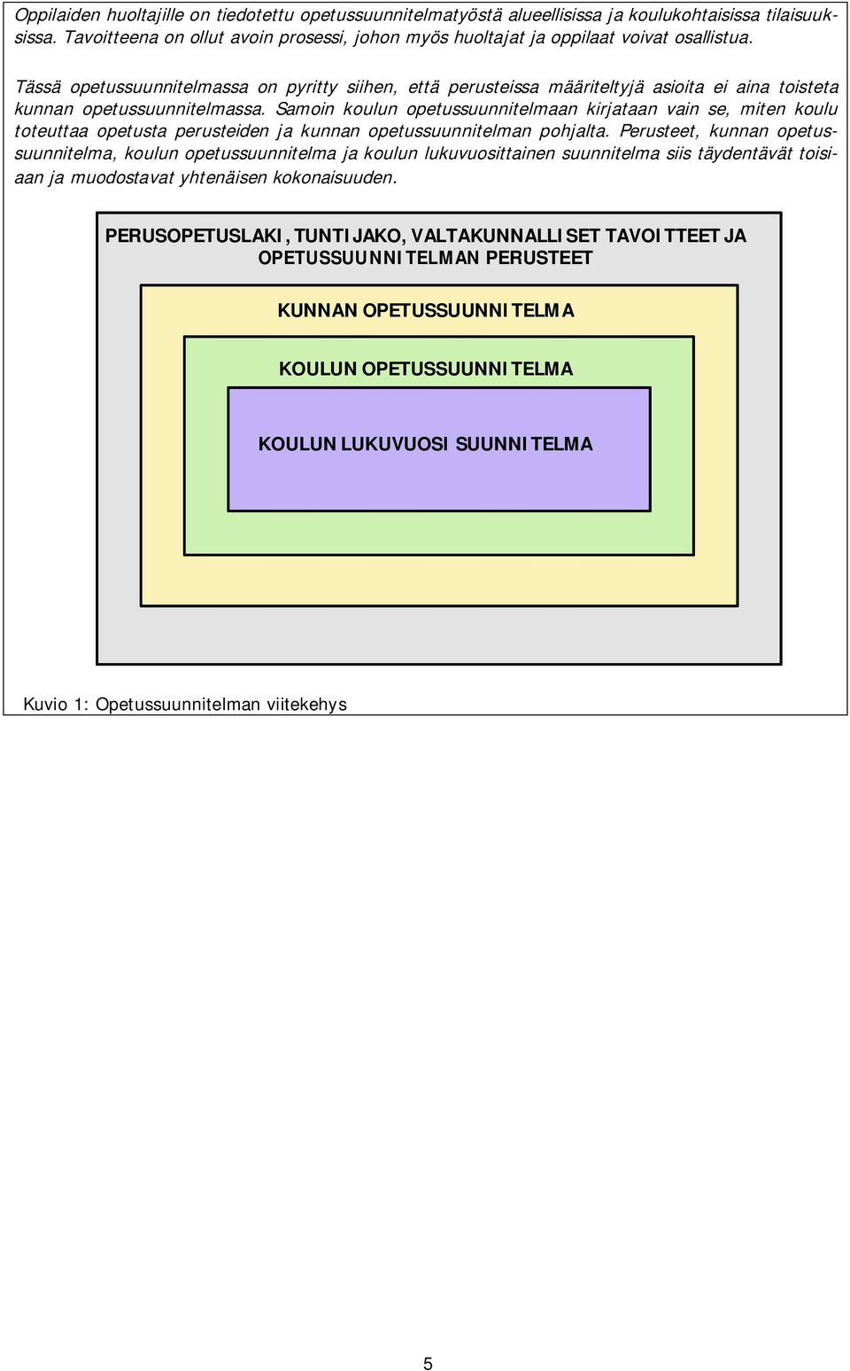 Samoin koulun opetussuunnitelmaan kirjataan vain se, miten koulu toteuttaa opetusta perusteiden ja kunnan opetussuunnitelman pohjalta.