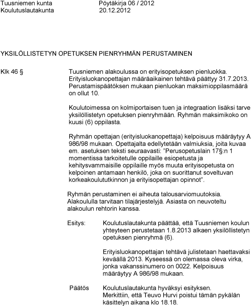 Ryhmän maksimikoko on kuusi (6) oppilasta. Ryhmän opettajan (erityisluokanopettaja) kelpoisuus määräytyy A 986/98 mukaan. Opettajalta edellytetään valmiuksia, joita kuvaa em.