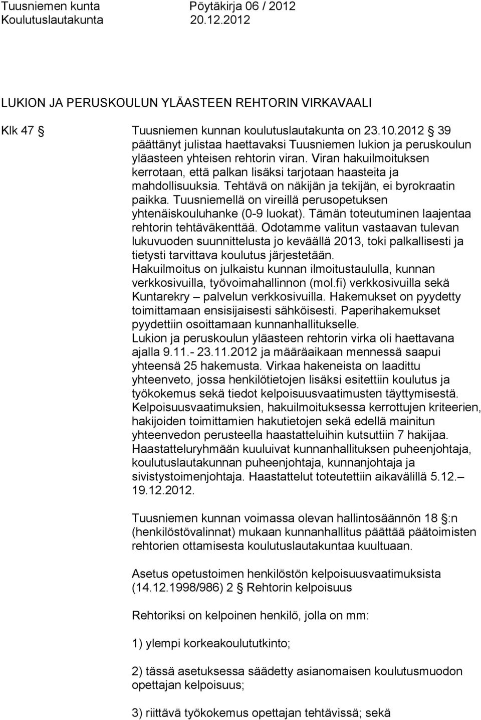 Tehtävä on näkijän ja tekijän, ei byrokraatin paikka. Tuusniemellä on vireillä perusopetuksen yhtenäiskouluhanke (0-9 luokat). Tämän toteutuminen laajentaa rehtorin tehtäväkenttää.