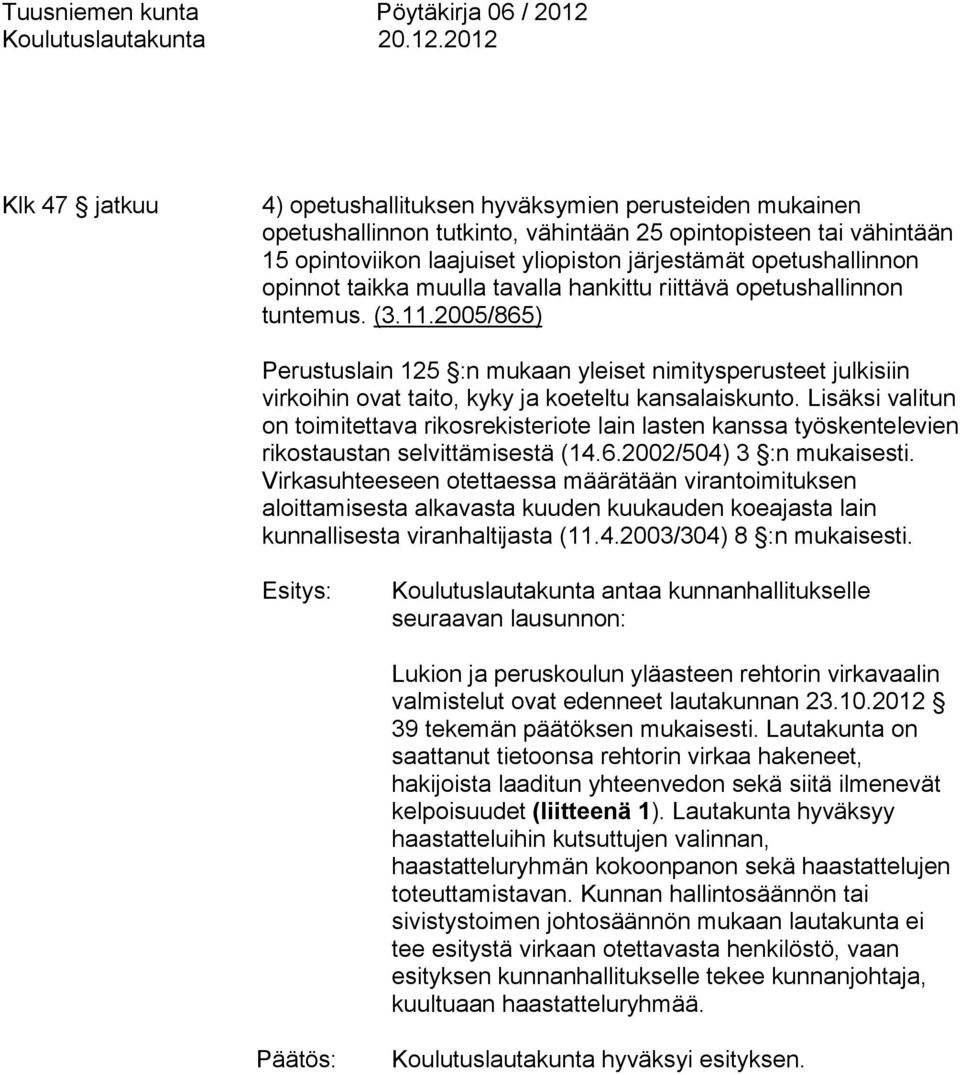 2005/865) Perustuslain 125 :n mukaan yleiset nimitysperusteet julkisiin virkoihin ovat taito, kyky ja koeteltu kansalaiskunto.