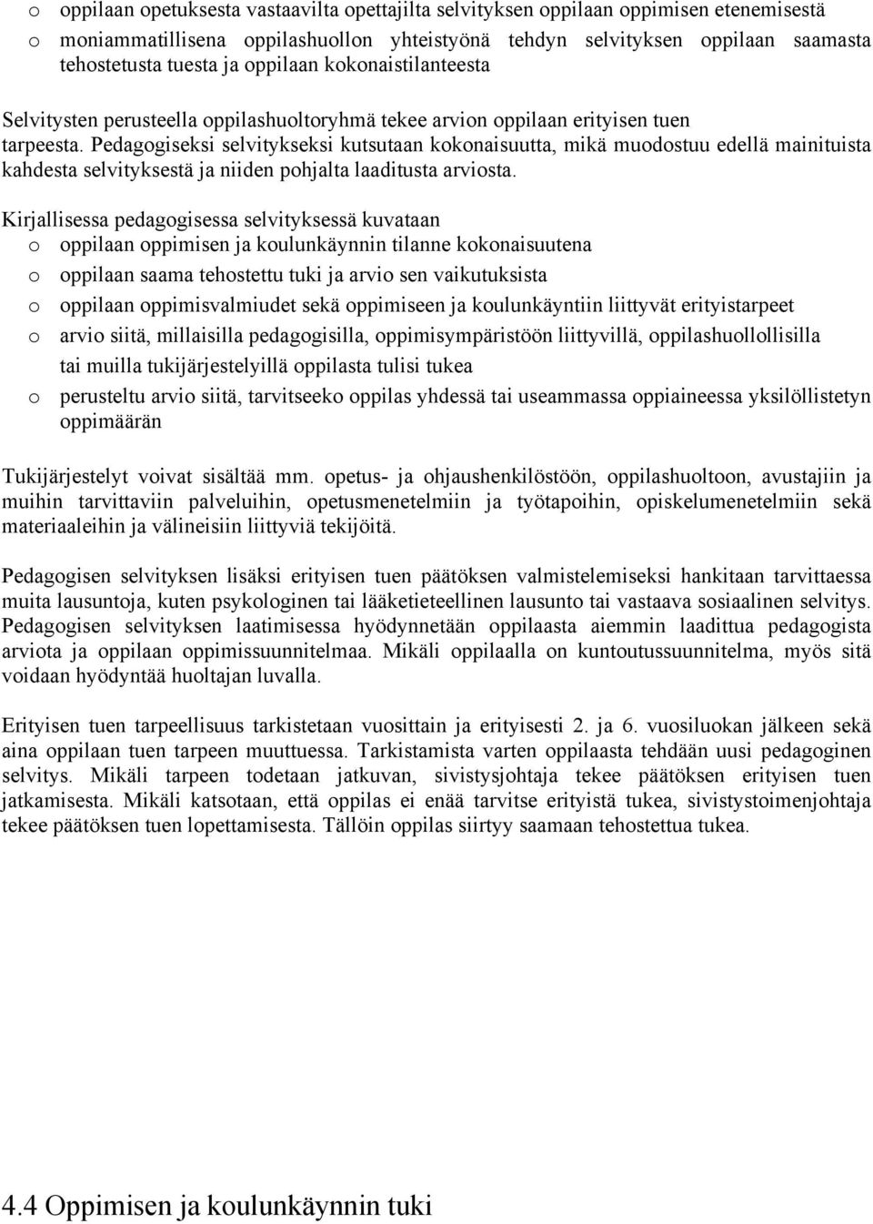 Pedagogiseksi selvitykseksi kutsutaan kokonaisuutta, mikä muodostuu edellä mainituista kahdesta selvityksestä ja niiden pohjalta laaditusta arviosta.