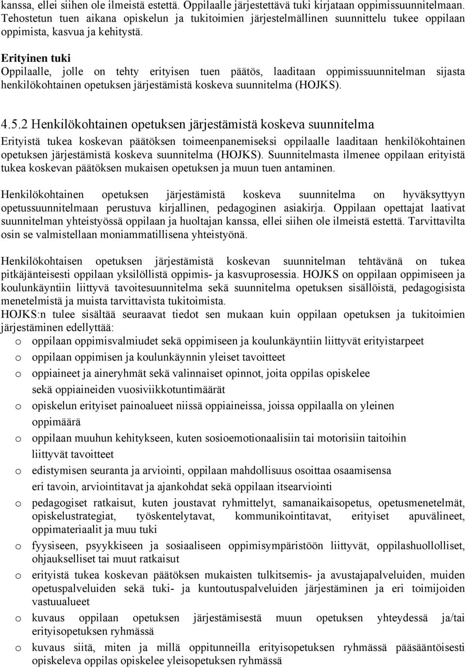 Erityinen tuki Oppilaalle, jolle on tehty erityisen tuen päätös, laaditaan oppimissuunnitelman sijasta henkilökohtainen opetuksen järjestämistä koskeva suunnitelma (HOJKS). 4.5.