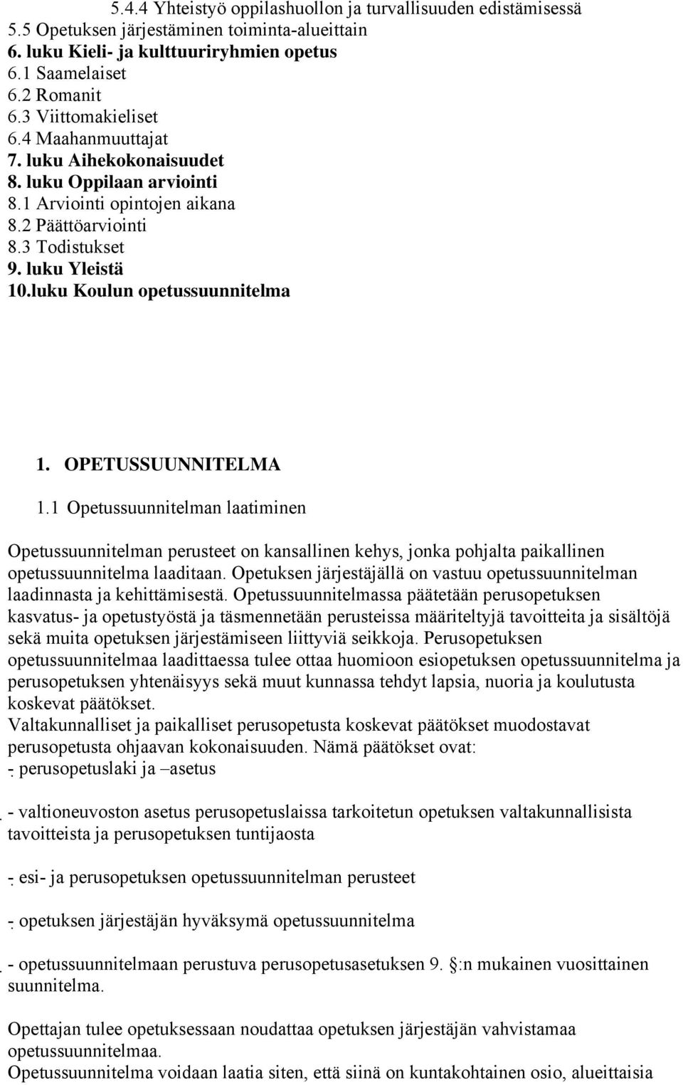 luku Koulun opetussuunnitelma 1. OPETUSSUUNNITELMA 1.1 Opetussuunnitelman laatiminen Opetussuunnitelman perusteet on kansallinen kehys, jonka pohjalta paikallinen opetussuunnitelma laaditaan.