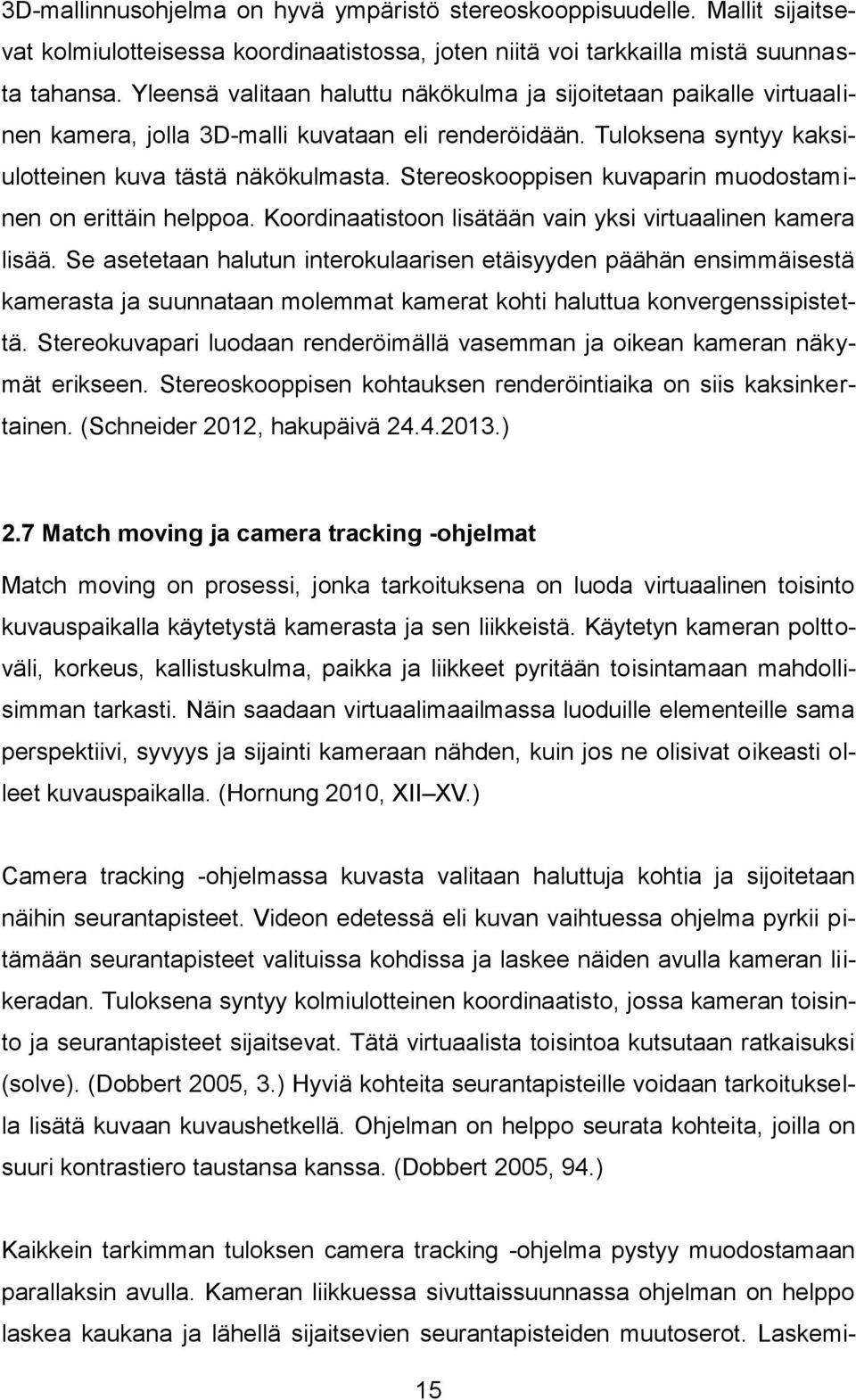 Stereoskooppisen kuvaparin muodostaminen on erittäin helppoa. Koordinaatistoon lisätään vain yksi virtuaalinen kamera lisää.