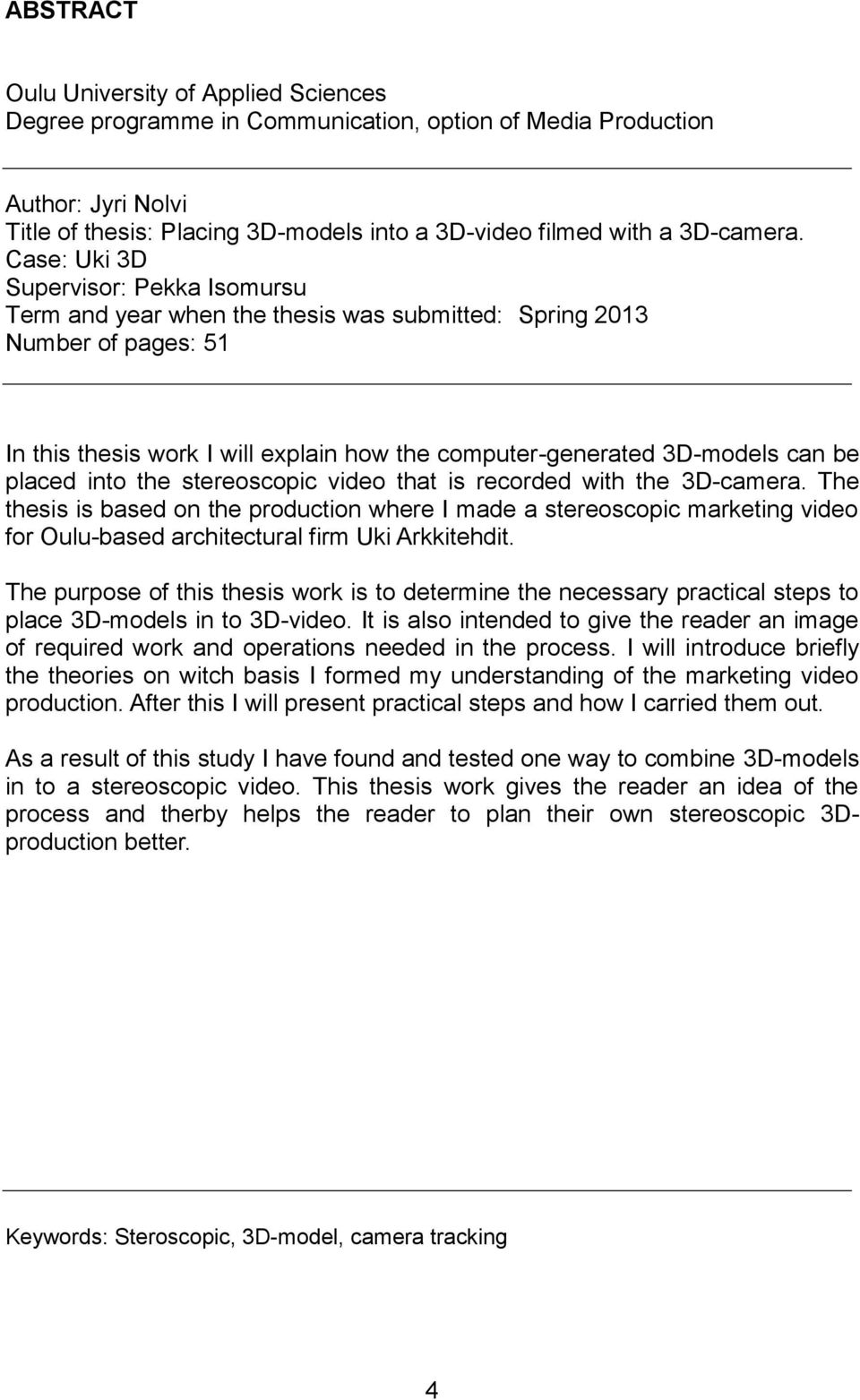 Case: Uki 3D Supervisor: Pekka Isomursu Term and year when the thesis was submitted: Spring 2013 Number of pages: 51 In this thesis work I will explain how the computer-generated 3D-models can be