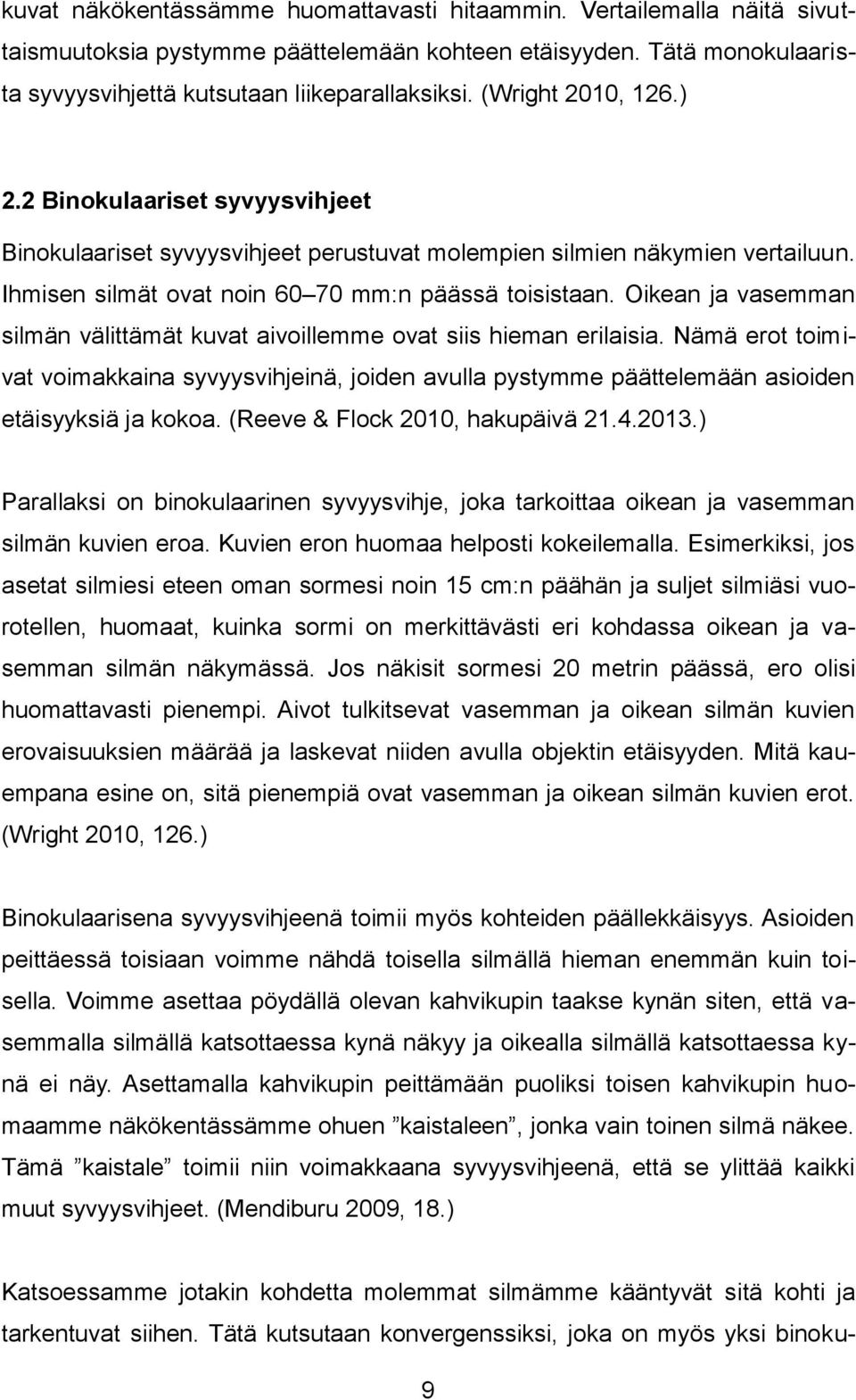 Oikean ja vasemman silmän välittämät kuvat aivoillemme ovat siis hieman erilaisia. Nämä erot toimivat voimakkaina syvyysvihjeinä, joiden avulla pystymme päättelemään asioiden etäisyyksiä ja kokoa.