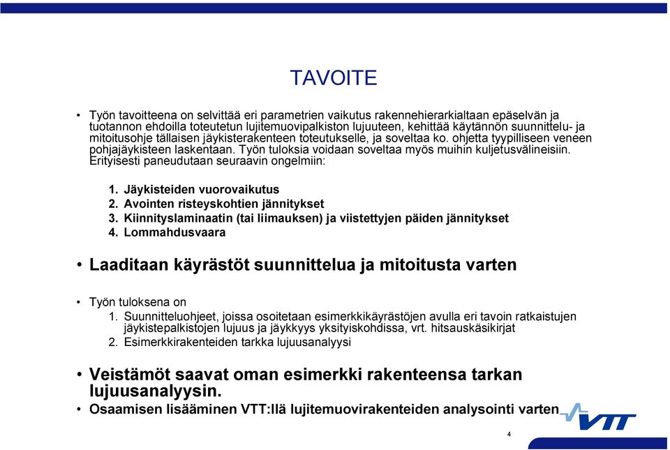 Erityisesti paneudutaan seuraavin ongelmiin: 1. Jäykisteiden vuorovaikutus 2. Avointen risteyskohtien jännitykset 3. Kiinnityslaminaatin (tai liimauksen) ja viistettyjen päiden jännitykset 4.