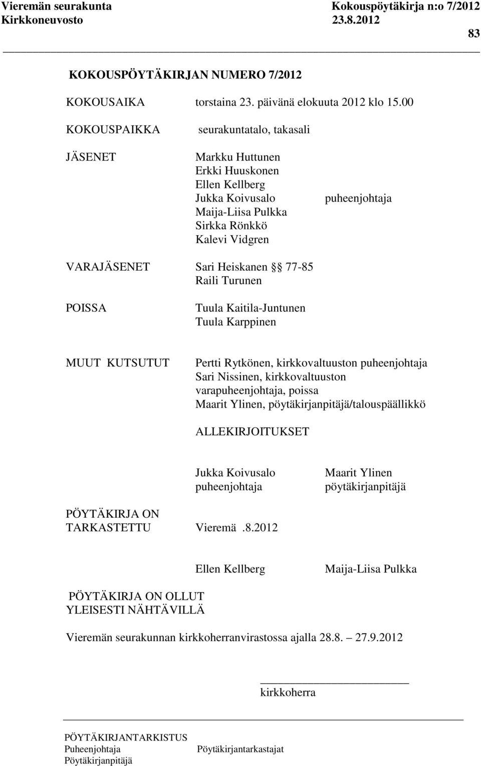 Heiskanen 77-85 Raili Turunen POISSA Tuula Kaitila-Juntunen Tuula Karppinen MUUT KUTSUTUT Pertti Rytkönen, kirkkovaltuuston puheenjohtaja Sari Nissinen, kirkkovaltuuston varapuheenjohtaja, poissa