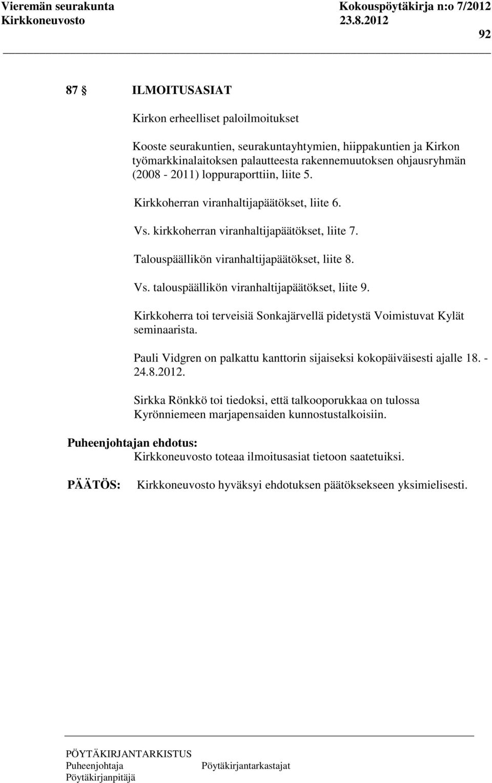 Kirkkoherra toi terveisiä Sonkajärvellä pidetystä Voimistuvat Kylät seminaarista. Pauli Vidgren on palkattu kanttorin sijaiseksi kokopäiväisesti ajalle 18. - 24.8.2012.