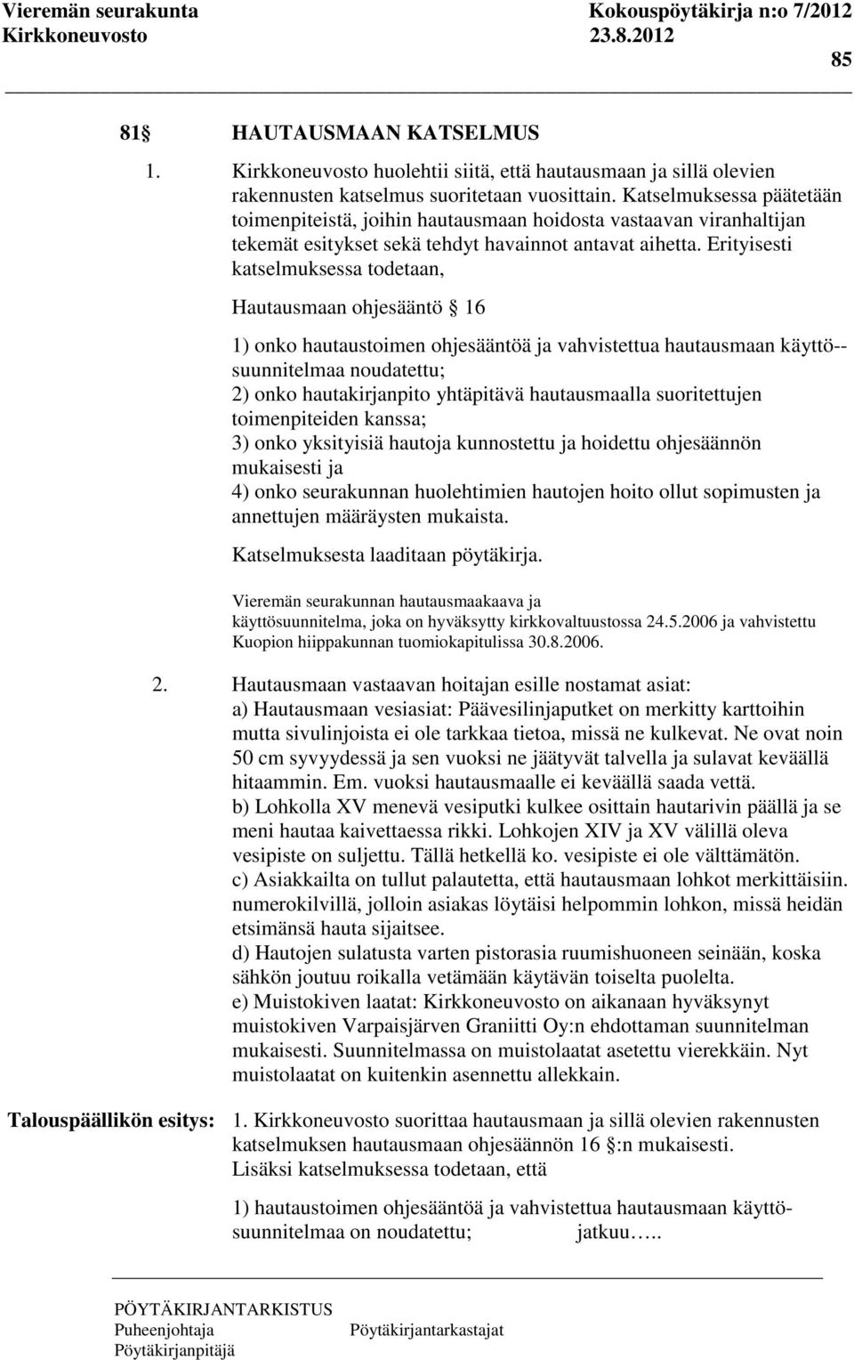 Erityisesti katselmuksessa todetaan, Hautausmaan ohjesääntö 16 1) onko hautaustoimen ohjesääntöä ja vahvistettua hautausmaan käyttö-- suunnitelmaa noudatettu; 2) onko hautakirjanpito yhtäpitävä