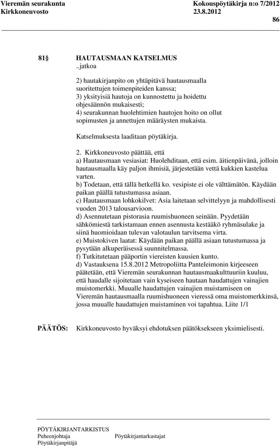 hautojen hoito on ollut sopimusten ja annettujen määräysten mukaista. Katselmuksesta laaditaan pöytäkirja. 2. Kirkkoneuvosto päättää, että a) Hautausmaan vesiasiat: Huolehditaan, että esim.