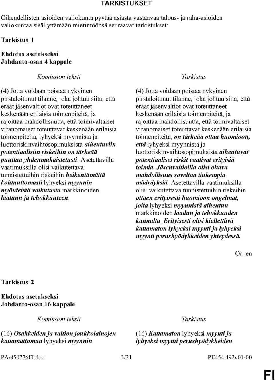 viranomaiset toteuttavat keskenään erilaisia toimenpiteitä, lyhyeksi myynnistä ja luottoriskinvaihtosopimuksista aiheutuviin potentiaalisiin riskeihin on tärkeää puuttua yhdenmukaistetusti.