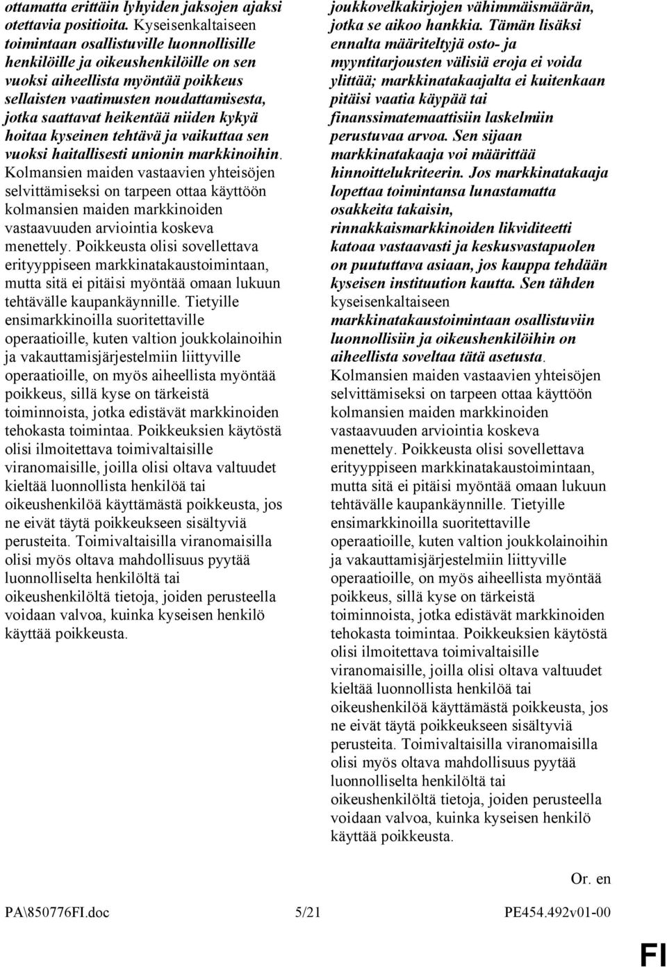 heikentää niiden kykyä hoitaa kyseinen tehtävä ja vaikuttaa sen vuoksi haitallisesti unionin markkinoihin.