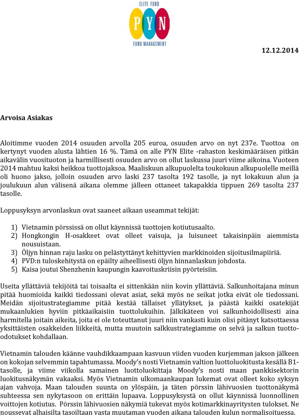 Maaliskuun alkupuolelta toukokuun alkupuolelle meillä oli huono jakso, jolloin osuuden arvo laski 237 tasolta 192 tasolle, ja nyt lokakuun alun ja joulukuun alun välisenä aikana olemme jälleen