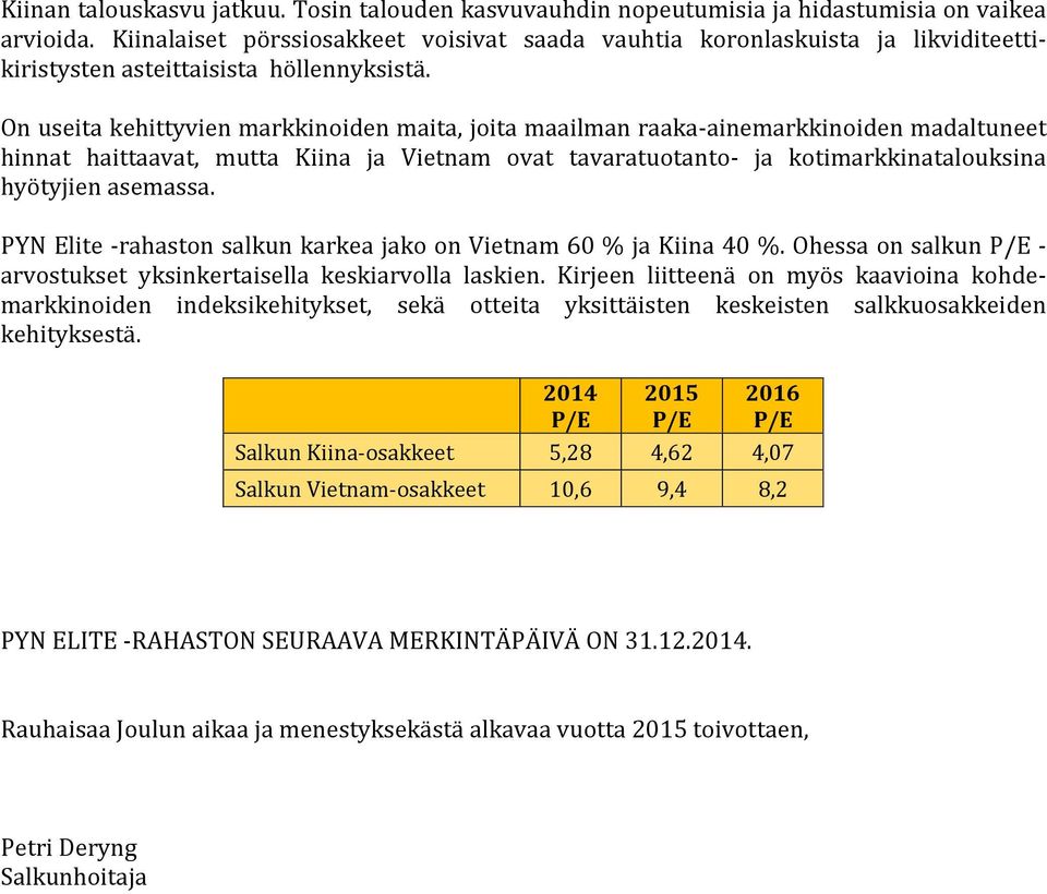 On useita kehittyvien markkinoiden maita, joita maailman raaka-ainemarkkinoiden madaltuneet hinnat haittaavat, mutta Kiina ja Vietnam ovat tavaratuotanto- ja kotimarkkinatalouksina hyötyjien asemassa.