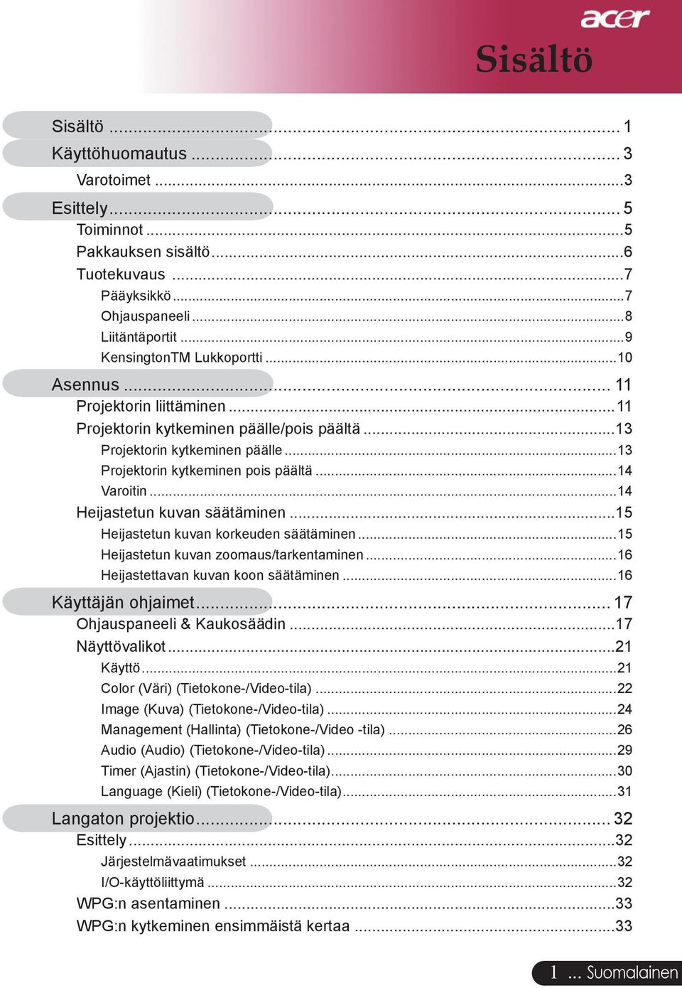 ..14 Heijastetun kuvan säätäminen...15 Heijastetun kuvan korkeuden säätäminen...15 Heijastetun kuvan zoomaus/tarkentaminen...16 Heijastettavan kuvan koon säätäminen...16 Käyttäjän ohjaimet.