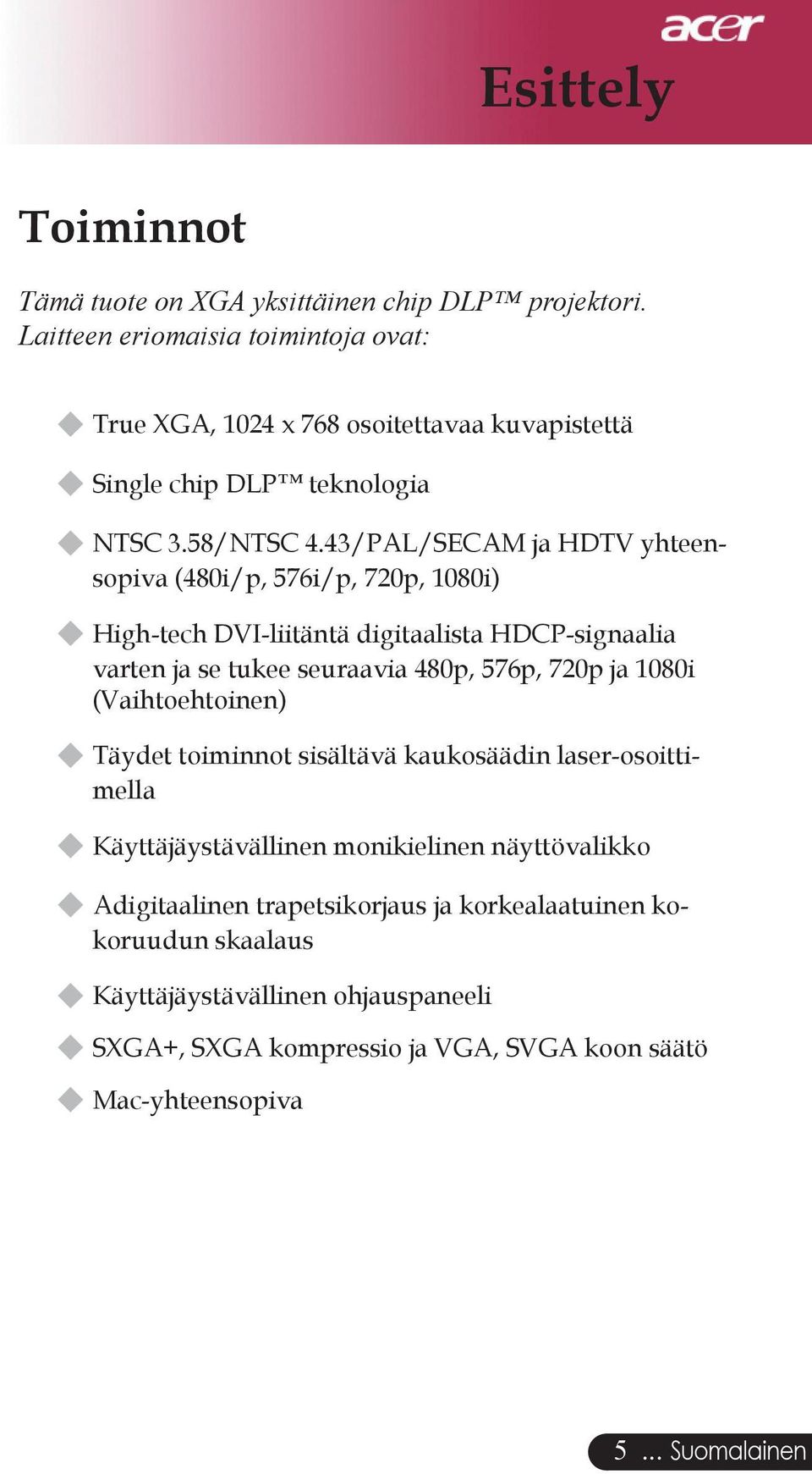 43/PAL/SECAM ja HDTV yhteensopiva (480i/p, 576i/p, 720p, 1080i) High-tech DVI-liitäntä digitaalista HDCP-signaalia varten ja se tukee seuraavia 480p, 576p, 720p ja