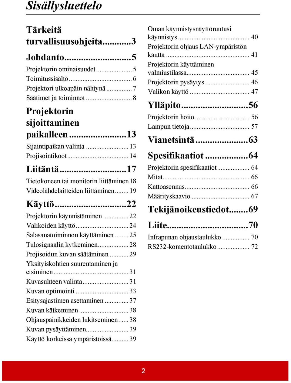 ..22 Projektorin käynnistäminen... 22 Valikoiden käyttö... 24 Salasanatoiminnon käyttäminen... 25 Tulosignaalin kytkeminen... 28 Projisoidun kuvan säätäminen.