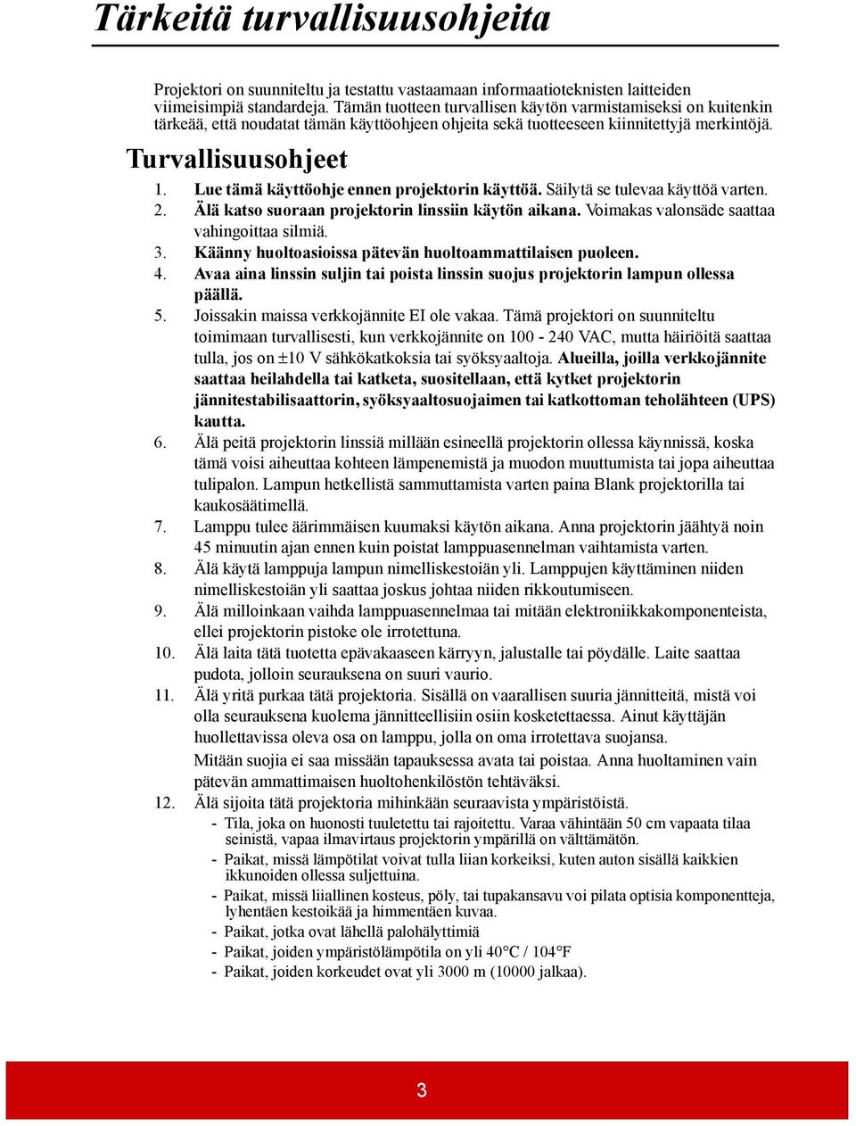 Lue tämä käyttöohje ennen projektorin käyttöä. Säilytä se tulevaa käyttöä varten. 2. Älä katso suoraan projektorin linssiin käytön aikana. Voimakas valonsäde saattaa vahingoittaa silmiä. 3.