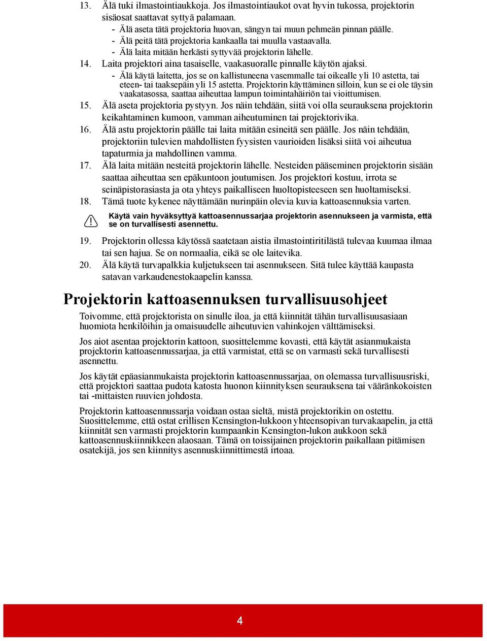 - Älä käytä laitetta, jos se on kallistuneena vasemmalle tai oikealle yli 10 astetta, tai eteen- tai taaksepäin yli 15 astetta.