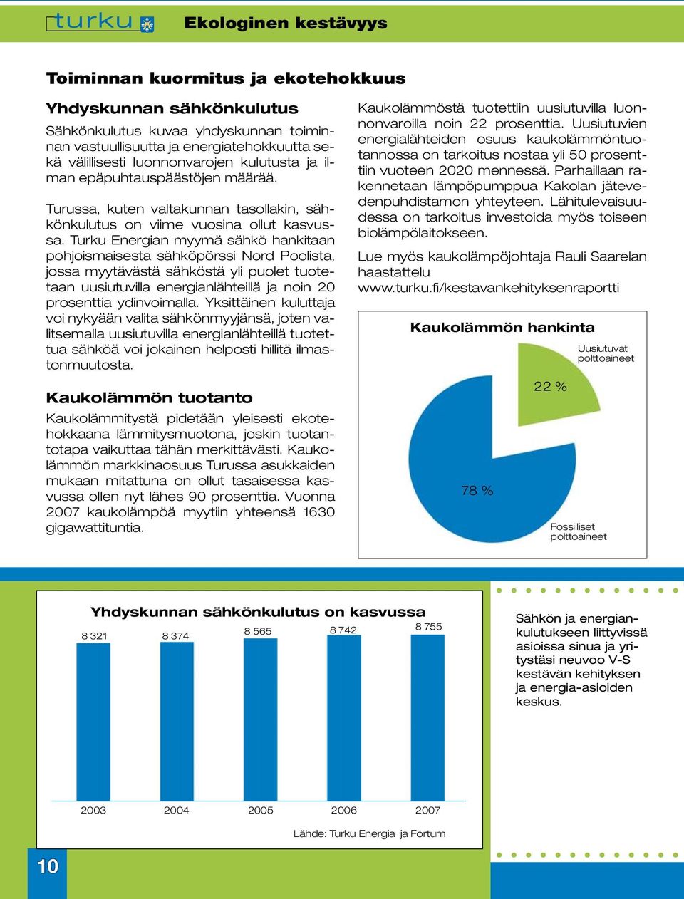 Turku Energian myymä sähkö hankitaan pohjoismaisesta sähköpörssi Nord Poolista, jossa myytävästä sähköstä yli puolet tuotetaan uusiutuvilla energianlähteillä ja noin 20 prosenttia ydinvoimalla.