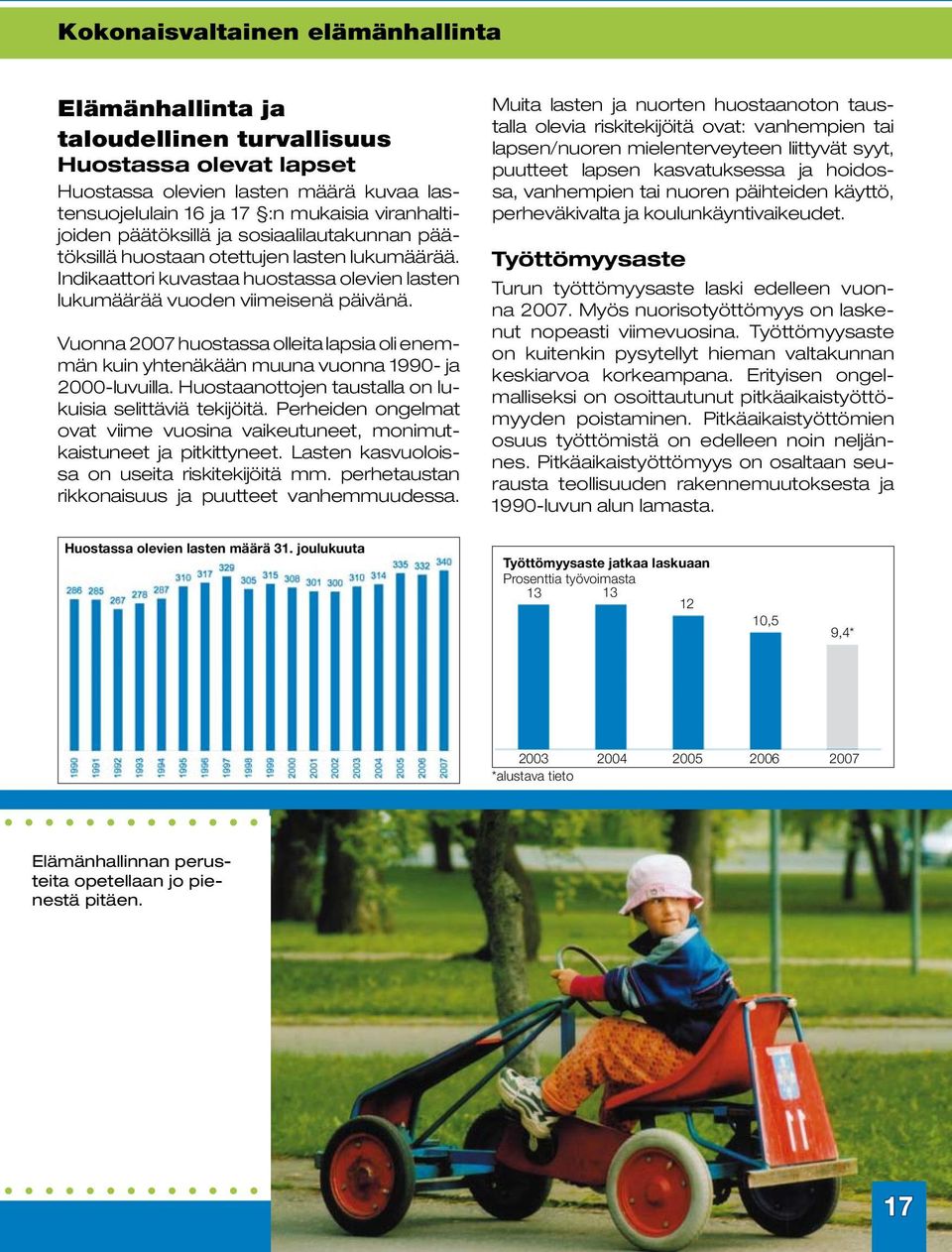 Vuonna 2007 huostassa olleita lapsia oli enemmän kuin yhtenäkään muuna vuonna 1990- ja 2000-luvuilla. Huostaanottojen taustalla on lukuisia selittäviä tekijöitä.