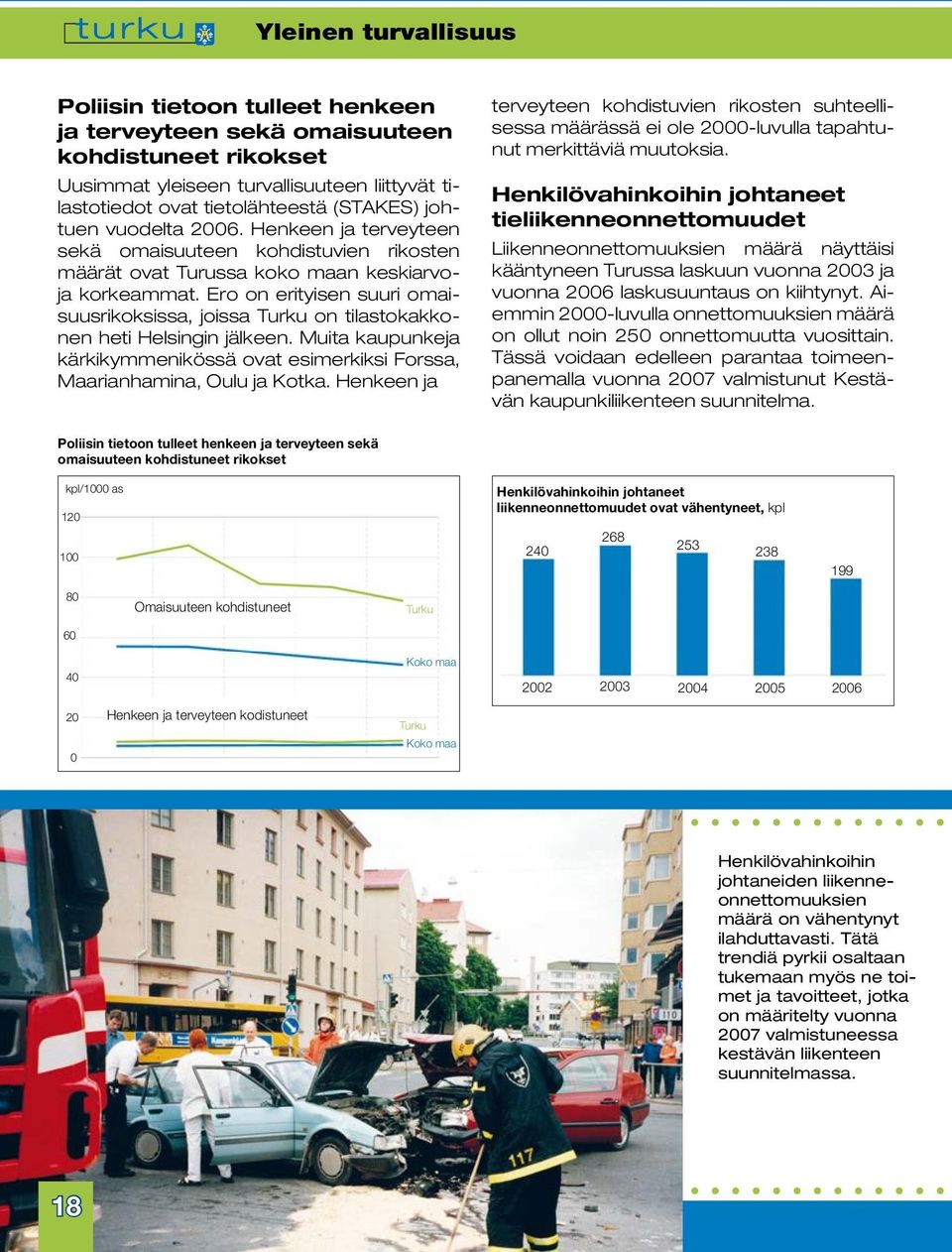 Ero on erityisen suuri omaisuusrikoksissa, joissa Turku on tilastokakkonen heti Helsingin jälkeen. Muita kaupunkeja kärkikymmenikössä ovat esimerkiksi Forssa, Maarianhamina, Oulu ja Kotka.