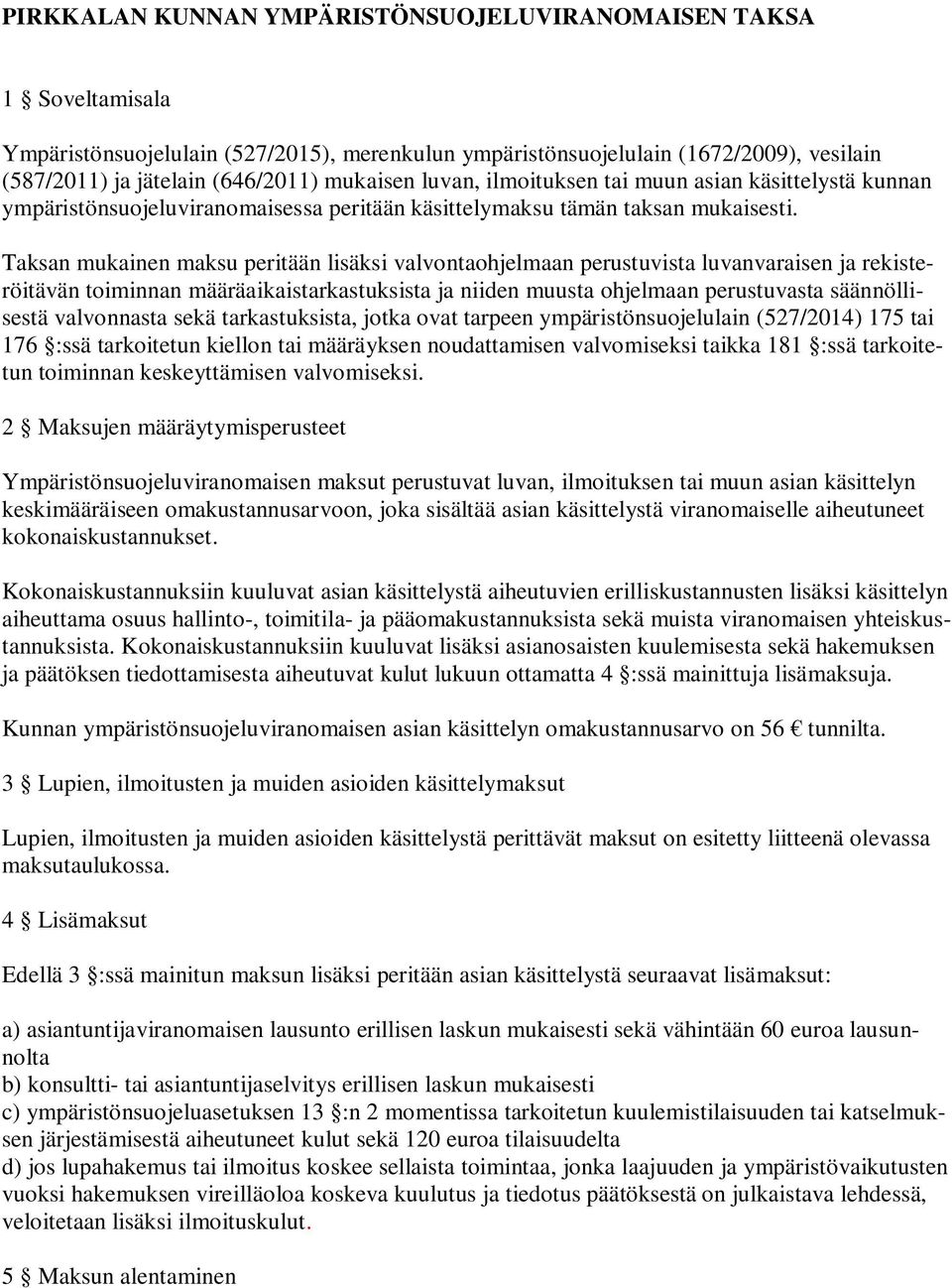 Taksan mukainen maksu peritään lisäksi valvontaohjelmaan perustuvista luvanvaraisen ja rekisteröitävän toiminnan määräaikaistarkastuksista ja niiden muusta ohjelmaan perustuvasta säännöllisestä