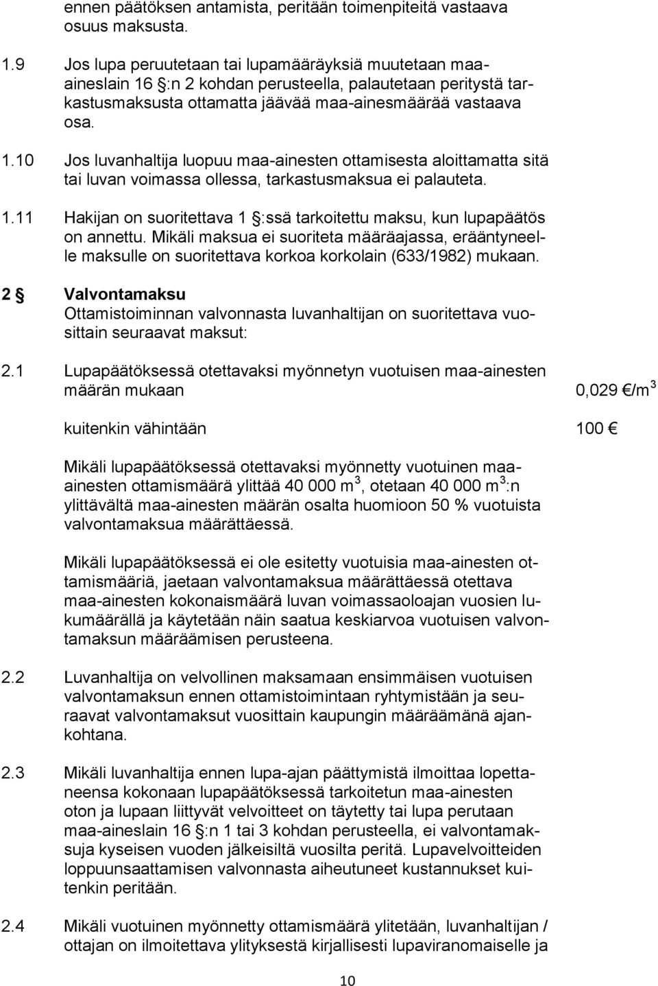 1.11 Hakijan on suoritettava 1 :ssä tarkoitettu maksu, kun lupapäätös on annettu. Mikäli maksua ei suoriteta määräajassa, erääntyneelle maksulle on suoritettava korkoa korkolain (633/1982) mukaan.