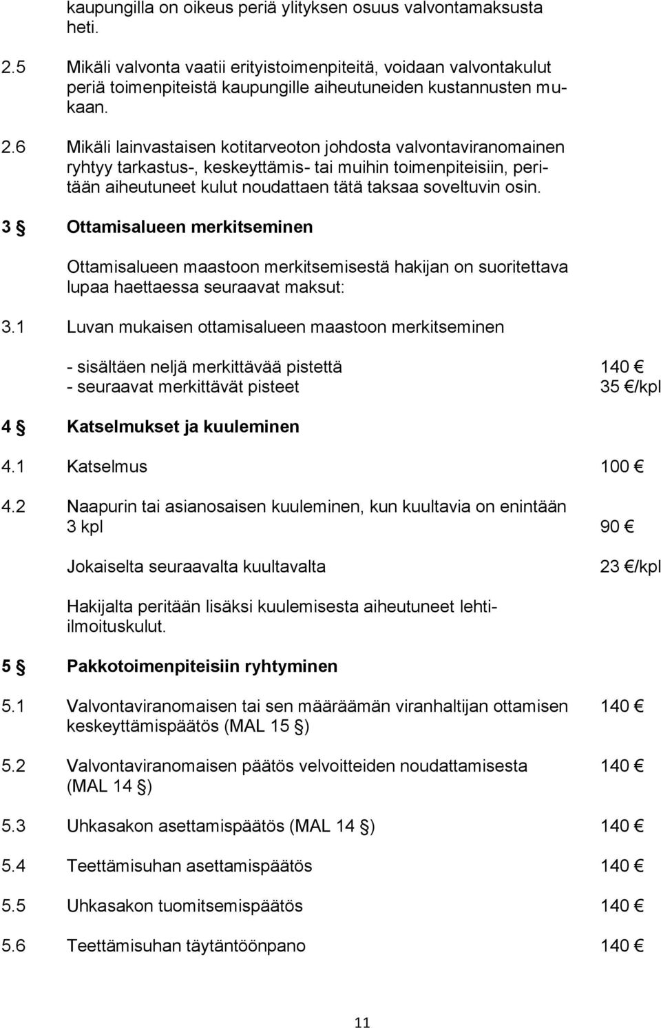 6 Mikäli lainvastaisen kotitarveoton johdosta valvontaviranomainen ryhtyy tarkastus-, keskeyttämis- tai muihin toimenpiteisiin, peritään aiheutuneet kulut noudattaen tätä taksaa soveltuvin osin.