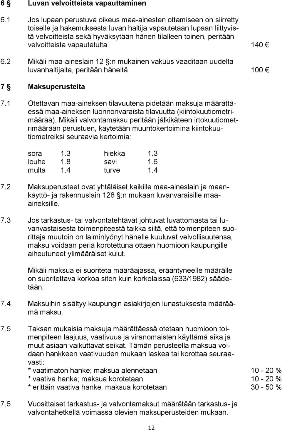 peritään velvoitteista vapautetulta 140 6.2 Mikäli maa-aineslain 12 :n mukainen vakuus vaaditaan uudelta luvanhaltijalta, peritään häneltä 100 7 Maksuperusteita 7.