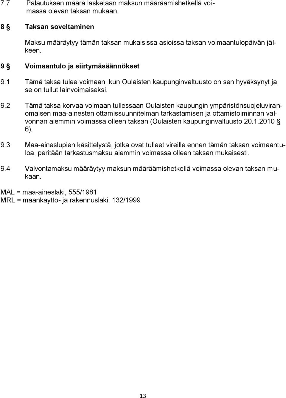 1 Tämä taksa tulee voimaan, kun Oulaisten kaupunginvaltuusto on sen hyväksynyt ja se on tullut lainvoimaiseksi. 9.