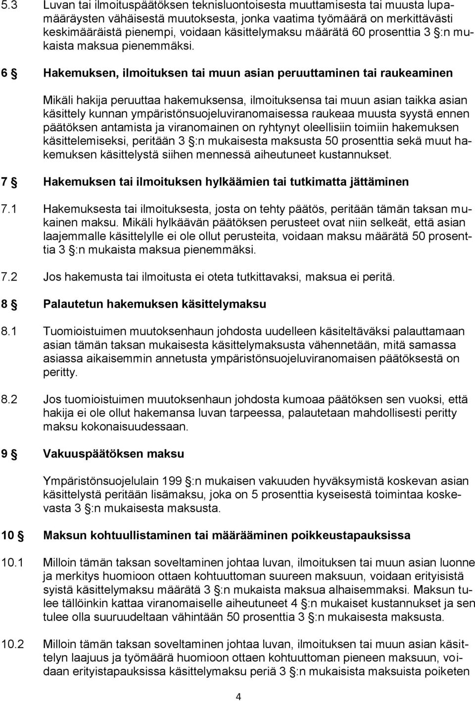 6 Hakemuksen, ilmoituksen tai muun asian peruuttaminen tai raukeaminen Mikäli hakija peruuttaa hakemuksensa, ilmoituksensa tai muun asian taikka asian käsittely kunnan ympäristönsuojeluviranomaisessa